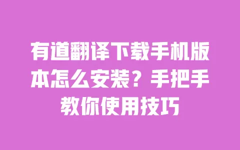 有道翻译下载手机版本怎么安装?手把手教你使用技巧 一