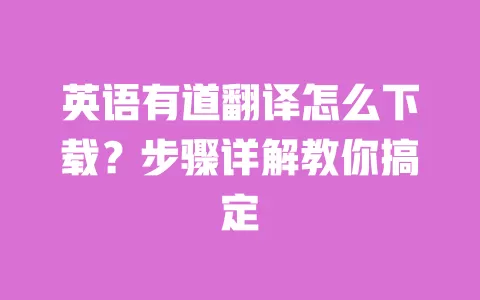 英语有道翻译怎么下载?步骤详解教你搞定 一