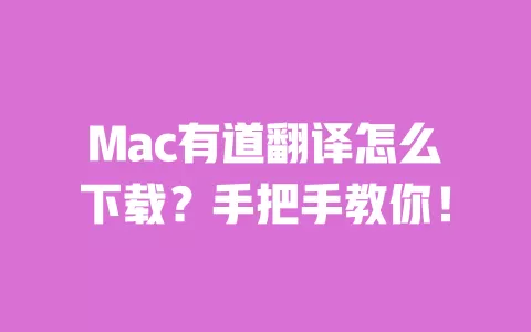 Mac有道翻译怎么下载?手把手教你! 一