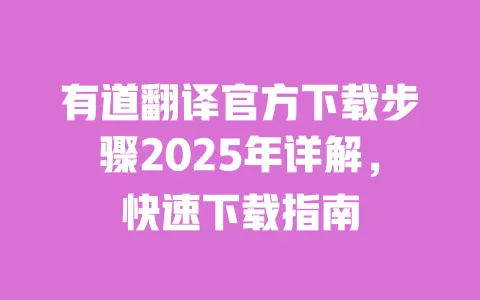 有道翻译官方下载步骤2025年详解,快速下载指南 一