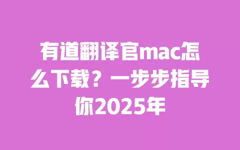 有道翻译官mac怎么下载?一步步指导你2025年 一