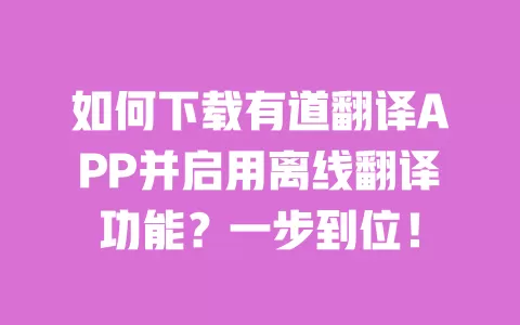 如何下载有道翻译APP并启用离线翻译功能?一步到位! 一