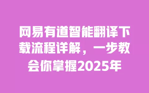网易有道智能翻译下载流程详解,一步教会你掌握2025年 一