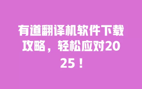 有道翻译机软件下载攻略,轻松应对2025 ! 一