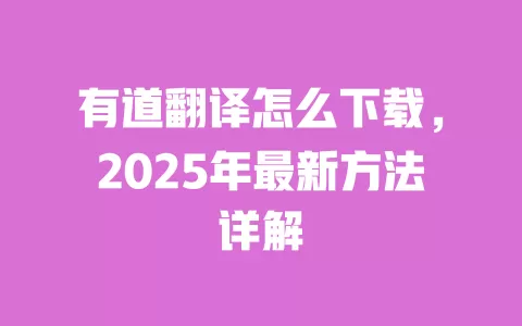 有道翻译怎么下载,2025年最新方法详解 一