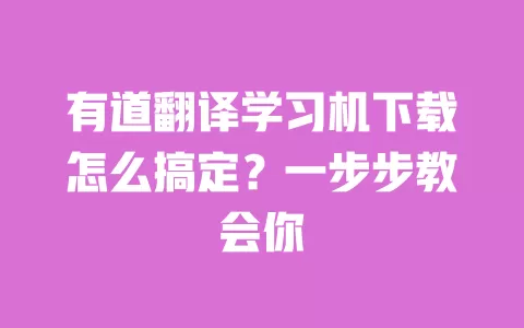 有道翻译学习机下载怎么搞定?一步步教会你 一