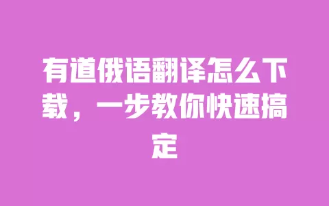 有道俄语翻译怎么下载,一步教你快速搞定 一