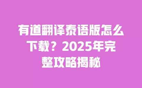 有道翻译泰语版怎么下载?2025年完整攻略揭秘 一