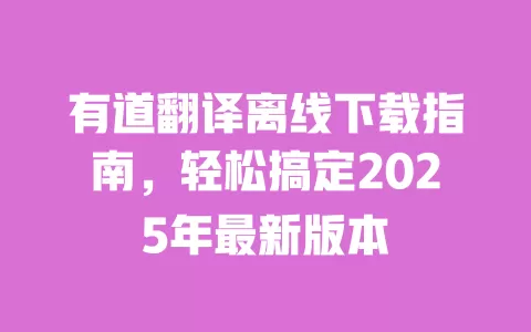 有道翻译离线下载指南，轻松搞定2025年最新版本 一