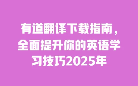 有道翻译下载指南,全面提升你的英语学习技巧2025年 一